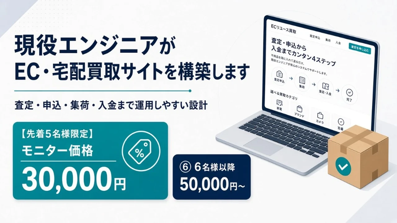 現役エンジニアがEC・宅配買取サイトを構築します。査定・申込・集荷・入金まで運用しやすい設計。先着5名モニター3万円、6名以降5万円から